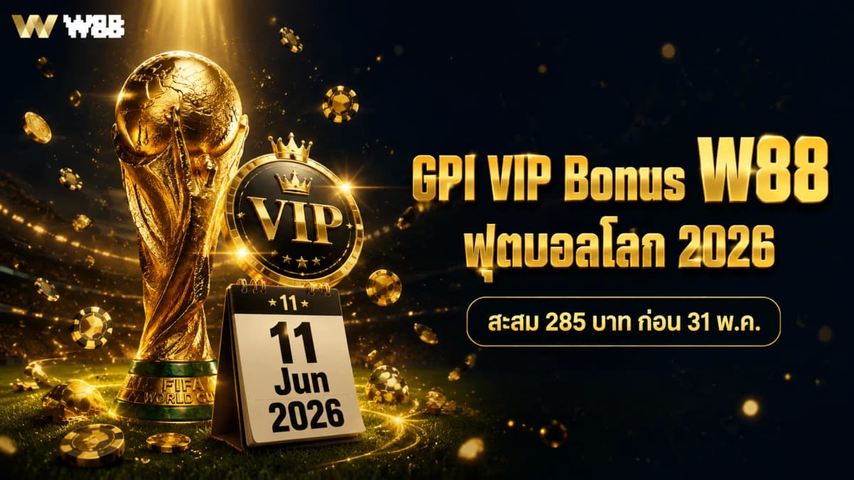 GPI VIP Bonus ฟุตบอลโลก 2026 W88 — สะสมโบนัสรายสัปดาห์ก่อน 31 พ.ค.